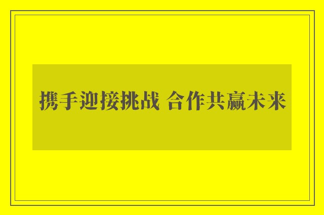 携手迎接挑战 合作共赢未来