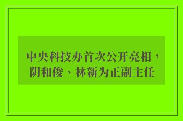 中央科技办首次公开亮相，阴和俊、林新为正副主任