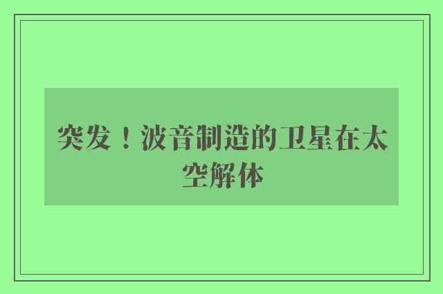 突发！波音制造的卫星在太空解体