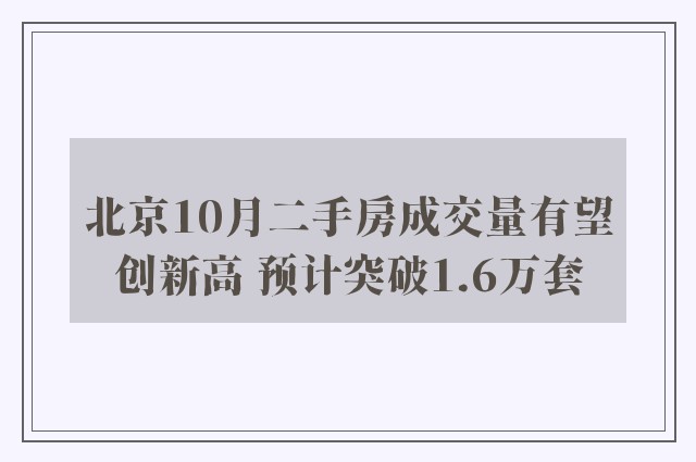 北京10月二手房成交量有望创新高 预计突破1.6万套