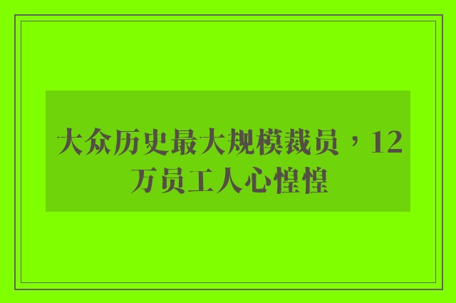 大众历史最大规模裁员，12万员工人心惶惶