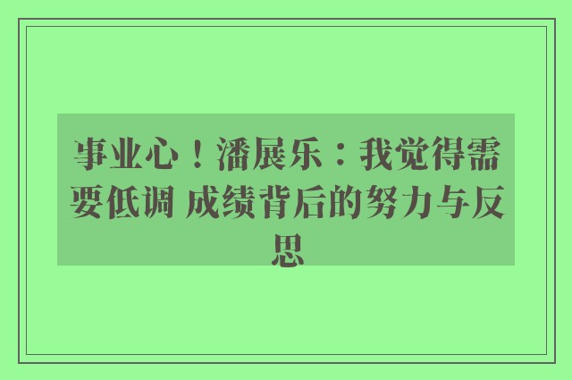 事业心！潘展乐：我觉得需要低调 成绩背后的努力与反思