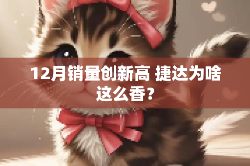 12月销量创新高 捷达为啥这么香？