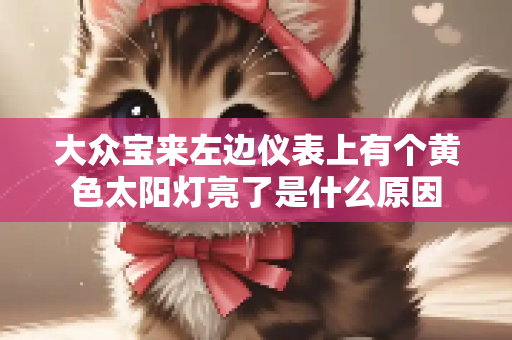 大众宝来左边仪表上有个黄色太阳灯亮了是什么原因