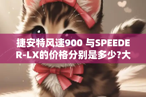 捷安特风速900 与SPEEDER-LX的价格分别是多少?大神们帮帮忙