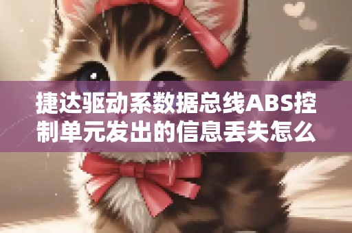 捷达驱动系数据总线ABS控制单元发出的信息丢失怎么办？