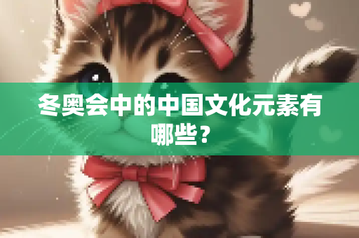 冬奥会中的中国文化元素有哪些？