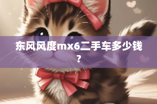 东风风度mx6二手车多少钱?