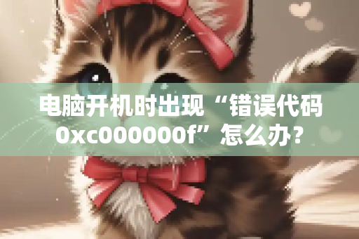 电脑开机时出现“错误代码0xc000000f”怎么办？