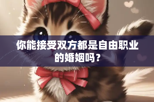 你能接受双方都是自由职业的婚姻吗？