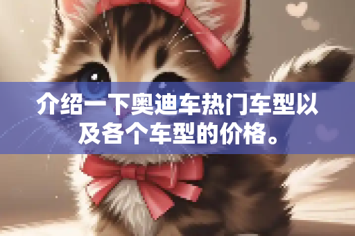 介绍一下奥迪车热门车型以及各个车型的价格。