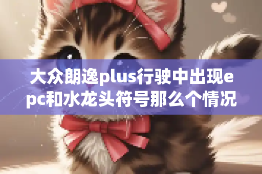 大众朗逸plus行驶中出现epc和水龙头符号那么个情况