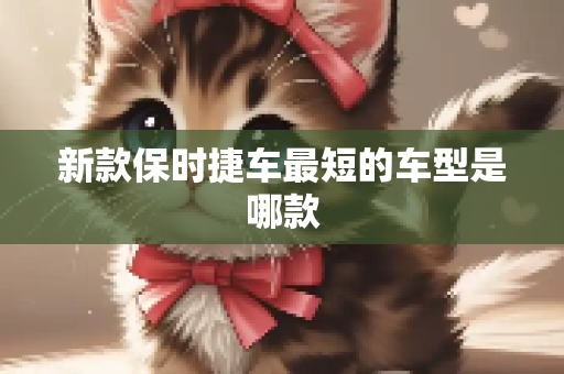 新款保时捷车最短的车型是哪款