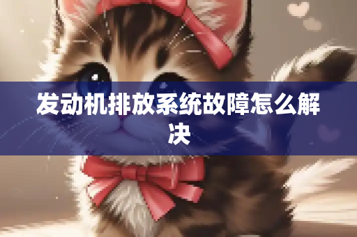 发动机排放系统故障怎么解决