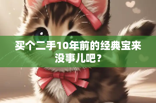 买个二手10年前的经典宝来没事儿吧？