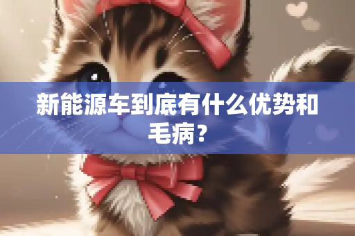 新能源车到底有什么优势和毛病？