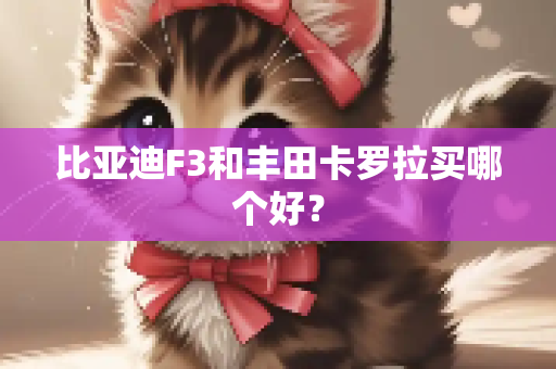 比亚迪F3和丰田卡罗拉买哪个好？