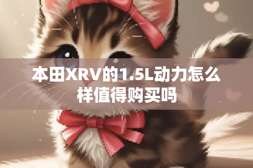 本田XRV的1.5L动力怎么样值得购买吗