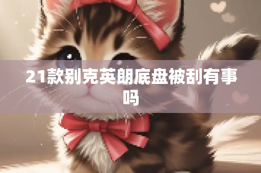 21款别克英朗底盘被刮有事吗