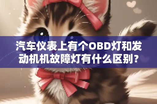 汽车仪表上有个OBD灯和发动机机故障灯有什么区别？