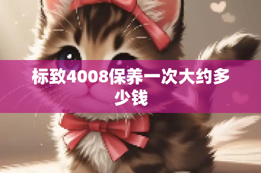 标致4008保养一次大约多少钱