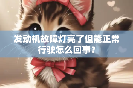 发动机故障灯亮了但能正常行驶怎么回事？