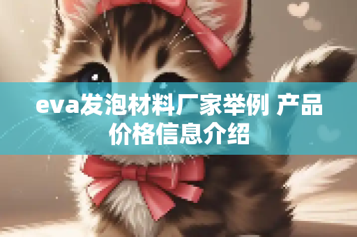 eva发泡材料厂家举例 产品价格信息介绍