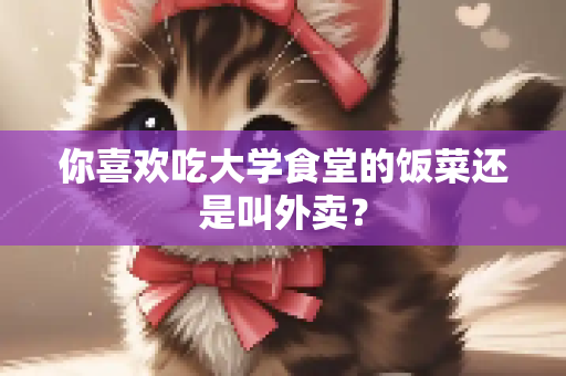 你喜欢吃大学食堂的饭菜还是叫外卖？