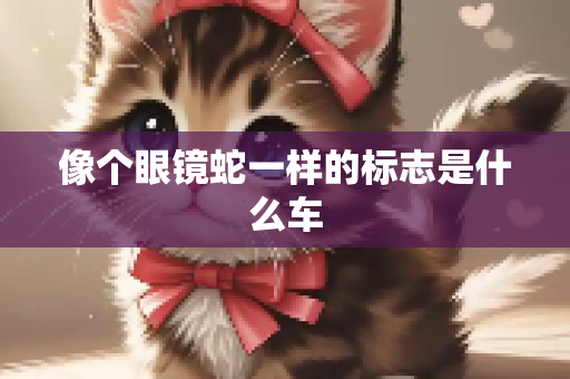 像个眼镜蛇一样的标志是什么车