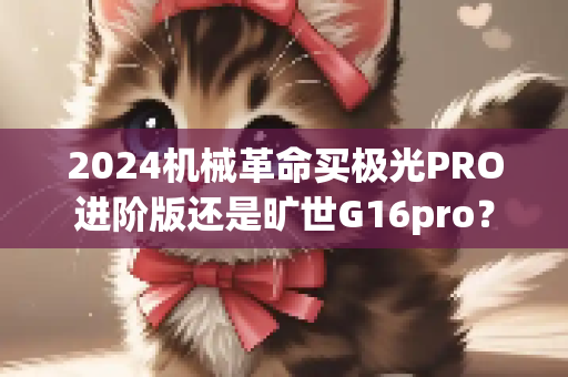 2024机械革命买极光PRO进阶版还是旷世G16pro？