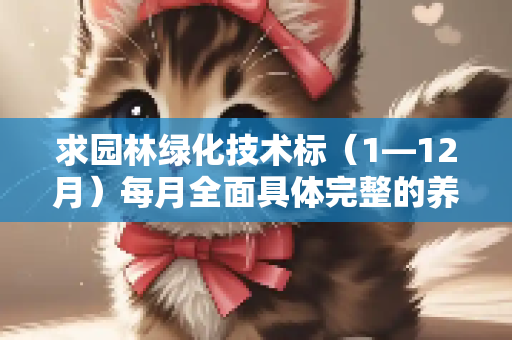 求园林绿化技术标（1—12月）每月全面具体完整的养护方案！