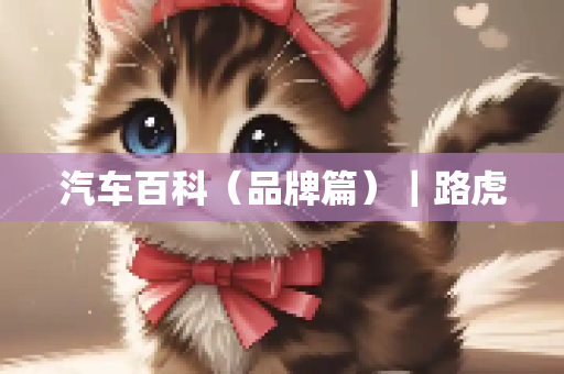 汽车百科（品牌篇）｜路虎