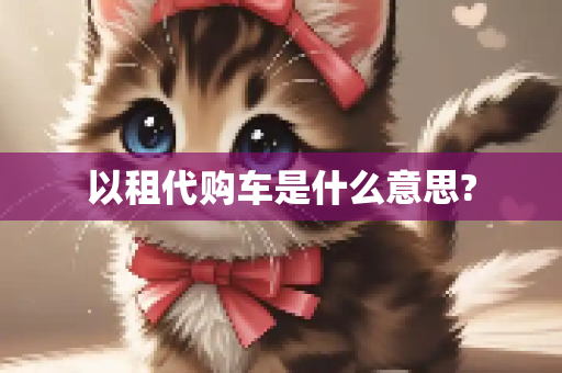 以租代购车是什么意思?