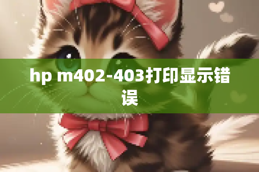 hp m402-403打印显示错误