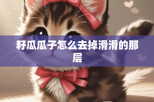籽瓜瓜子怎么去掉滑滑的那层