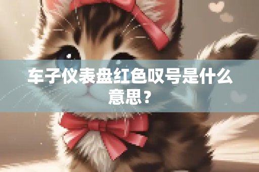 车子仪表盘红色叹号是什么意思？