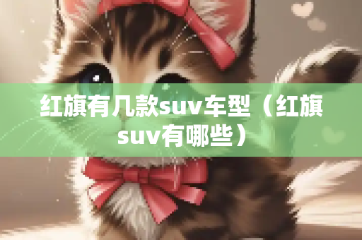 红旗有几款suv车型（红旗suv有哪些）