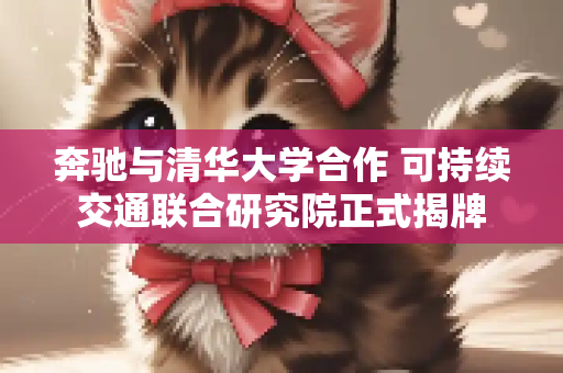 奔驰与清华大学合作 可持续交通联合研究院正式揭牌