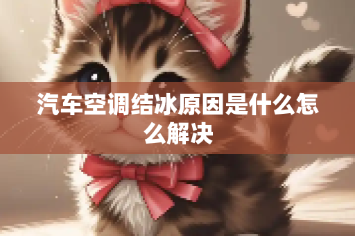 汽车空调结冰原因是什么怎么解决