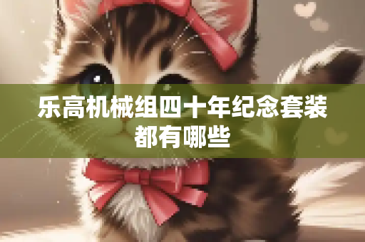 乐高机械组四十年纪念套装都有哪些