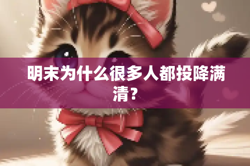 明末为什么很多人都投降满清？