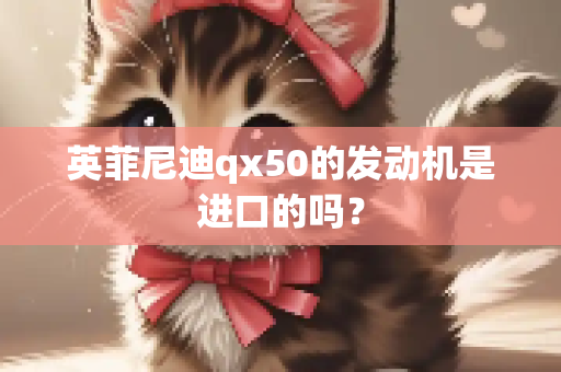 英菲尼迪qx50的发动机是进口的吗？