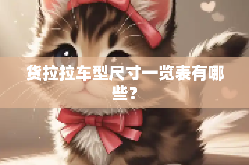 货拉拉车型尺寸一览表有哪些？