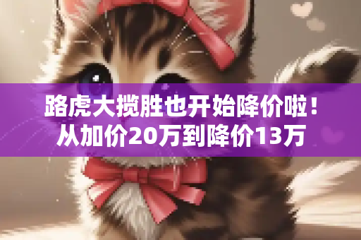 路虎大揽胜也开始降价啦！从加价20万到降价13万