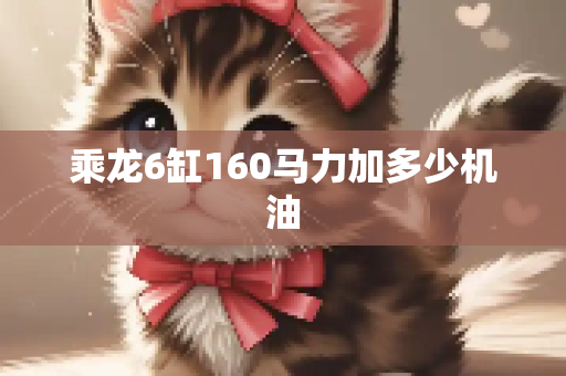 乘龙6缸160马力加多少机油