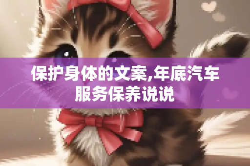 保护身体的文案,年底汽车服务保养说说
