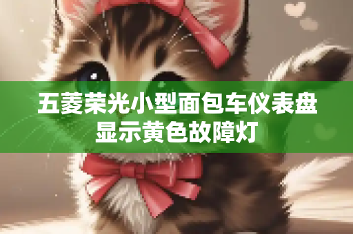 五菱荣光小型面包车仪表盘显示黄色故障灯