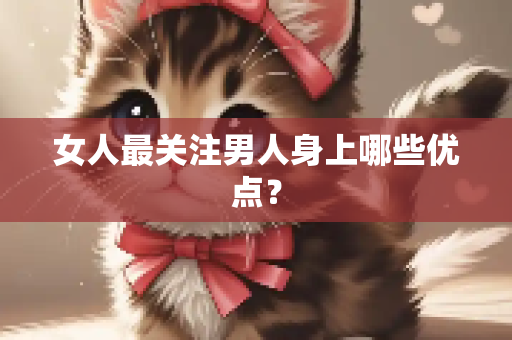 女人最关注男人身上哪些优点？