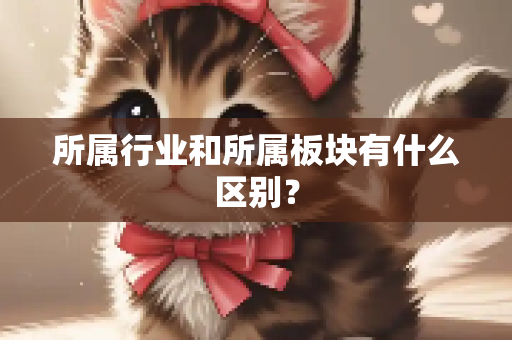 所属行业和所属板块有什么区别？