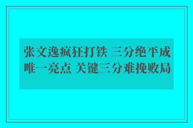 张文逸疯狂打铁 三分绝平成唯一亮点 关键三分难挽败局